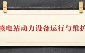 核电站动力设备运行与维护专业大专排名：招生院校有哪些