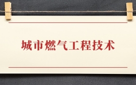 城市燃气工程技术专业大专排名：招生院校有哪些