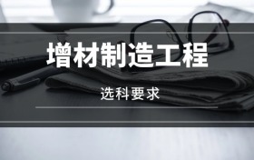 2026增材制造工程專業(yè)選科要求：必選科目有哪些？
