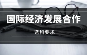2026國際經(jīng)濟(jì)發(fā)展合作專業(yè)選科要求：必選科目有哪些？
