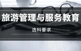 2026旅游管理與服務(wù)教育專業(yè)選科要求：必選科目有哪些？