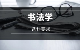 2026書(shū)法學(xué)專業(yè)選科要求：必選科目有哪些？