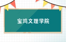 寶雞文理學院2025招生計劃：錄取線是多少？附專業(yè)
