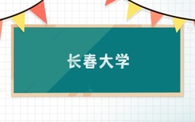 長(zhǎng)春大學(xué)2025招生計(jì)劃：錄取線是多少？附專業(yè)