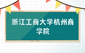 浙江工商大學杭州商學院2025招生計劃：錄取線是多少？附專業(yè)