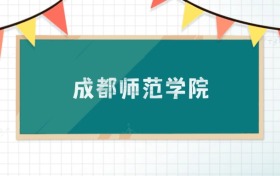 成都師范學(xué)院2025招生計(jì)劃：錄取線是多少？附專業(yè)