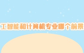 人工智能和计算机专业哪个前景好？选对赛道，你就是下一个改变世界的“破局者”！  