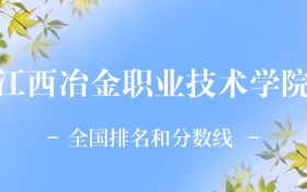 2026年江西冶金职业技术学院全国排名及录取分数线一览表