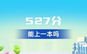 广东527分能上一本吗？附好大学一览表（2026年参考）