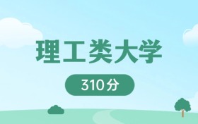 辽宁310分能上的理工类大学：含省重点高校（2026参考）