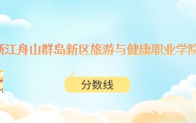 浙江舟山群岛新区旅游与健康职业学院高考分数线：2025年413分到490分