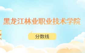 黑龙江林业职业技术学院高考分数线：2025年150分到444分