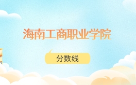 海南工商职业学院高考分数线：2025年150分到341分录取