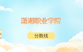 潇湘职业学院高考分数线：2025年150分到364分录取
