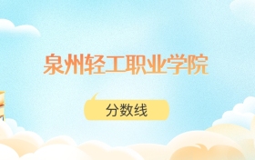 泉州轻工职业学院高考分数线：2025年150分到394分录取