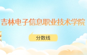 吉林电子信息职业技术学院高考分数线：2025年200分到444分