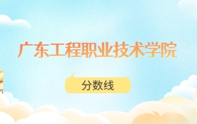 广东工程职业技术学院高考分数线：2025年146分到473分