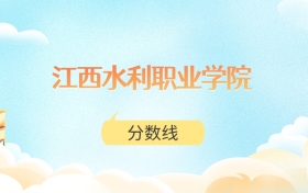 江西水利职业学院高考分数线：2025年303分到437分录取