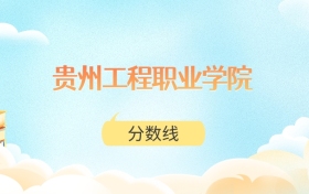 贵州工程职业学院高考分数线：2025年150分到355分录取