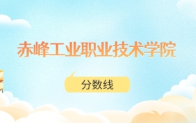 赤峰工业职业技术学院高考分数线：2025年170分到374分