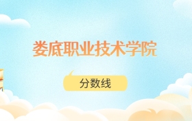 娄底职业技术学院高考分数线：2025年218分到436分录取