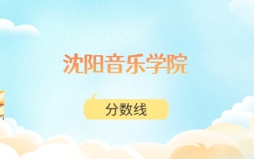 沈阳音乐学院高考分数线:2025年405分到522分录取