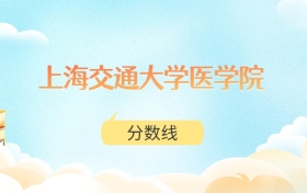 上海交通大学医学院高考分数线:2025年577分到805分