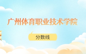 广州体育职业技术学院高考分数线：2025年382分到441分