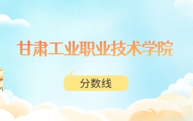 甘肃工业职业技术大学高考分数线:2025年166分到414分