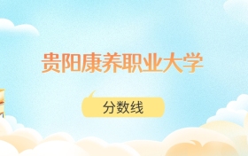 贵阳康养职业大学高考分数线:2025年387分到572分录取