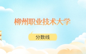 柳州职业技术大学高考分数线:2025年232分到553分录取