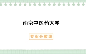 2025年南京中医药大学中医学专业录取分数线、选科要求