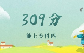 河北309分能上专科吗？附文理科好大学推荐