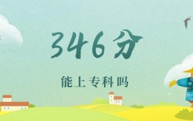 浙江346分能上专科吗？附文理科好大学推荐