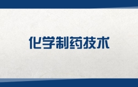 2025化学制药技术专业在浙江省录取分数线：含大学最新排名