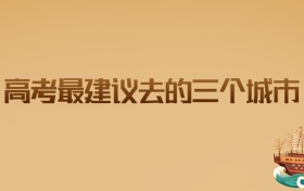 高考最建议去的三个城市:2026届考生必看的战略选择