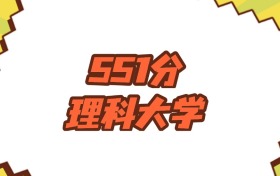 江蘇551分左右的理科大學(xué)推薦：雙萬計(jì)劃院校、有碩士點(diǎn)的學(xué)校