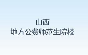山西地方公费师范生院校名单及录取分数线汇总！含报考条件