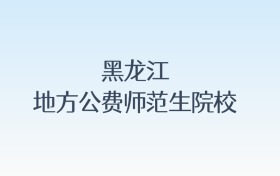 黑龙江地方公费师范生院校名单及录取分数线汇总!含报考条件