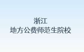 浙江地方公费师范生院校名单及录取分数线汇总!含报考条件