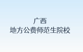 广西地方公费师范生院校名单及录取分数线汇总!含报考条件