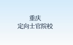 重庆定向士官院校名单及录取分数线汇总!含报考条件