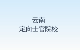 云南定向士官院校名单及录取分数线汇总!含报考条件
