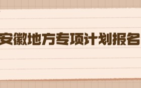 2026安徽地方專(zhuān)項(xiàng)計(jì)劃報(bào)名：你的高考升學(xué)“加分項(xiàng)”