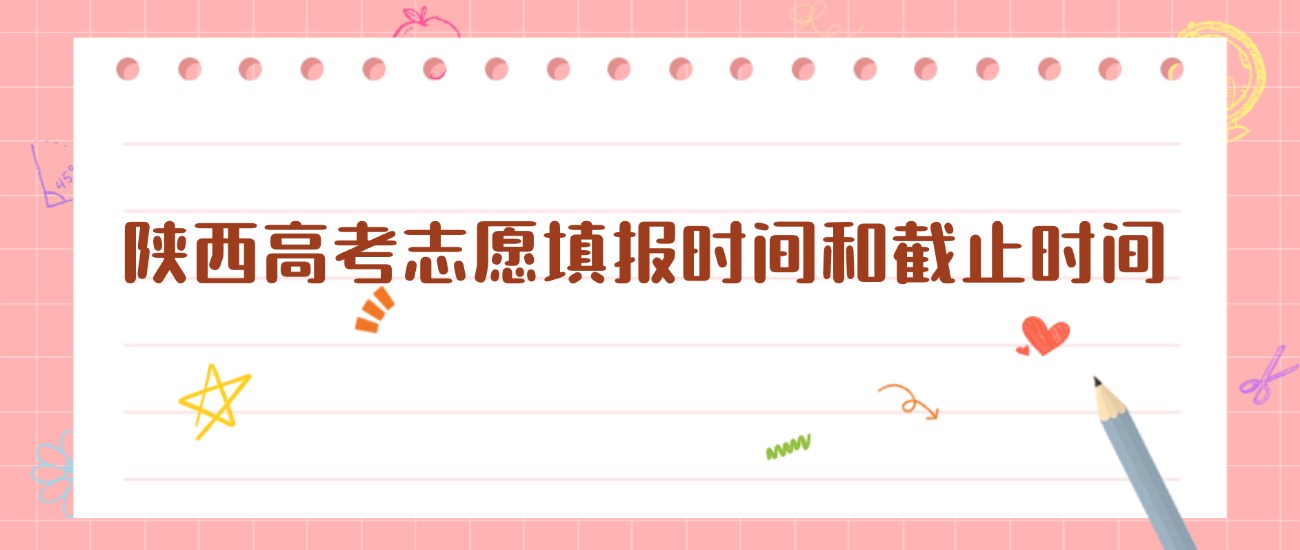 2026年陕西高考志愿填报时间和截止时间详解-高考100