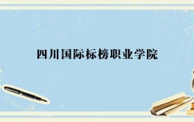 辽宁多少分能上四川国际标榜职业学院？附2026年录取分数线、位次