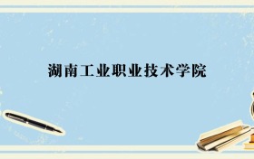 辽宁多少分能上湖南工业职业技术学院？附2026年录取分数线、位次