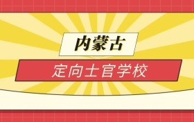 2025内蒙古分数线最低的定向士官学校:录取线最低的10所学校
