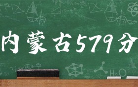 内蒙古579分能上什么大学？含可报考本科大学一览表（2027参考）