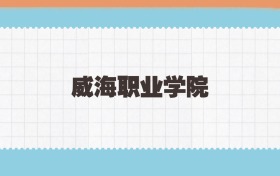 威海职业学院定向士官2025年录取线:含招生计划、招生简章
